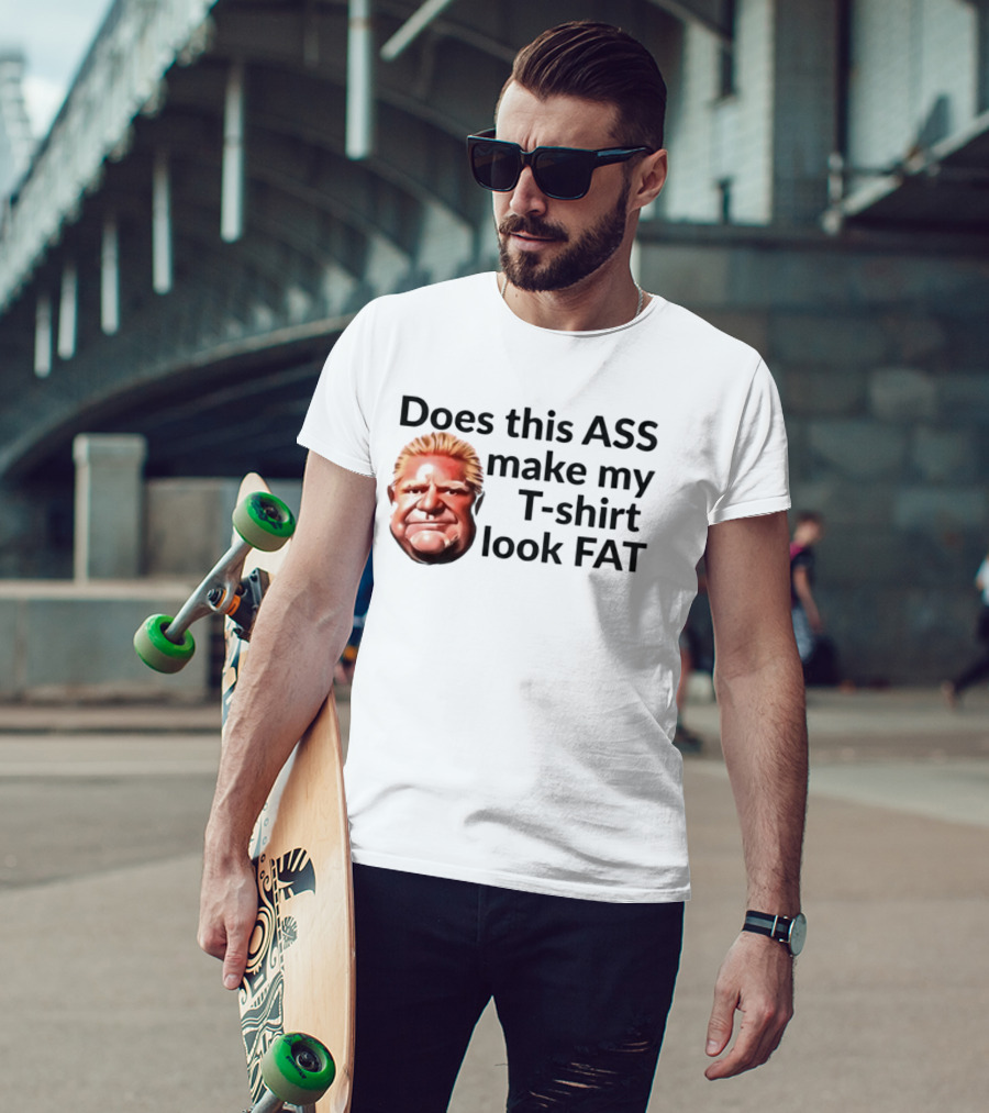 Does This ASS Make My Look FAT Doug Ford Caricature T-Shirt