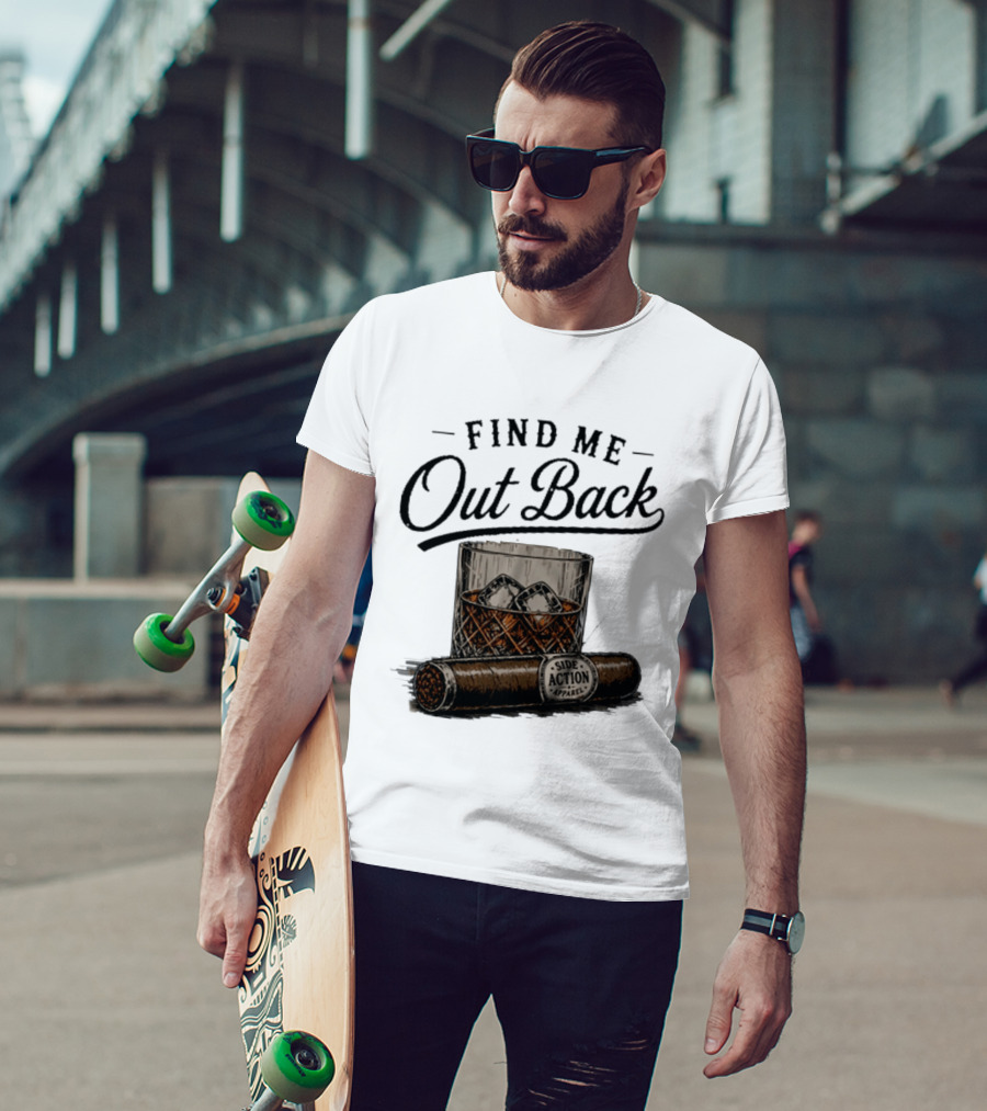 Find Me Out Back Whiskey Glass Cigar Side Action T-Shirt