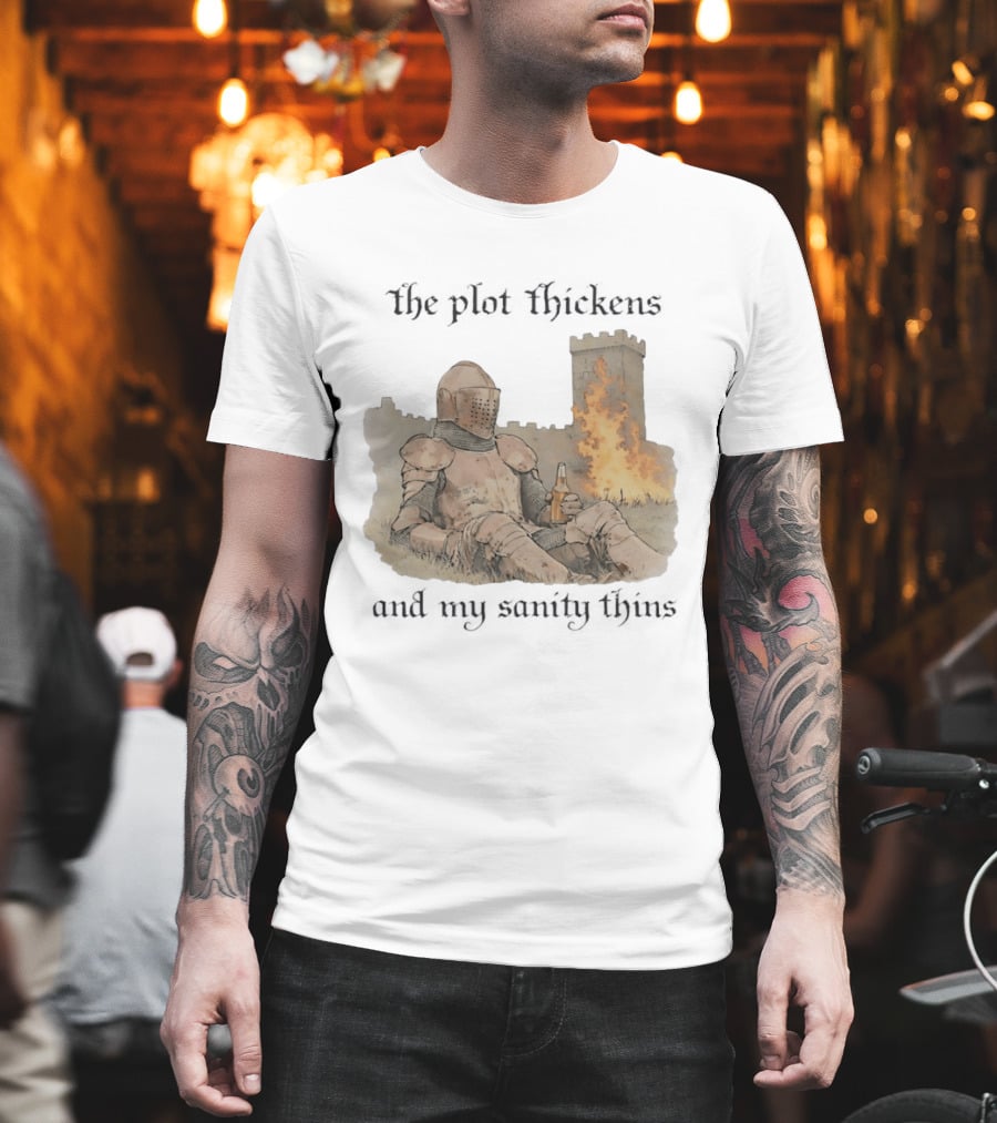 Knight Relaxing By Burning Castle The Plot Thickens And My Sanity Thins T-Shirt