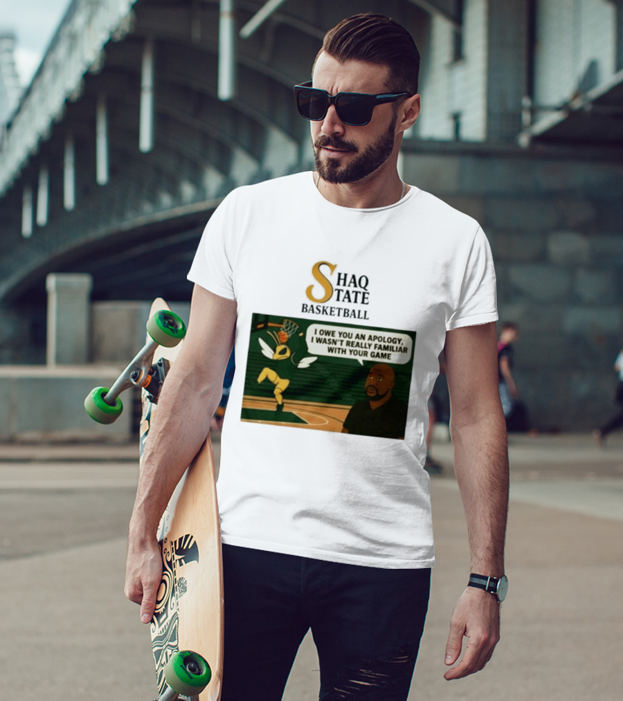 Shaquille O'Neal Shaq State Basketball I Owe You An Apology I Wasn't Really Familiar With Your Game T-Shirt