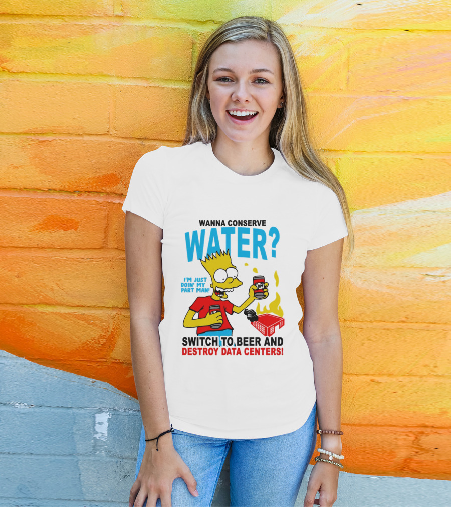 Wanna Conserve Water Switch To Beer And Destroy Data Centers Bart Simpson Meme T-Shirt