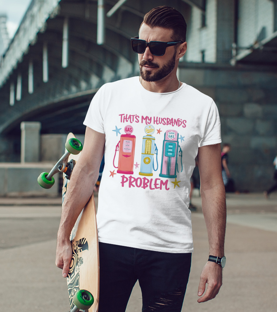 Gasoline Pumps That's My Husband's Problem Super Gas T-Shirt