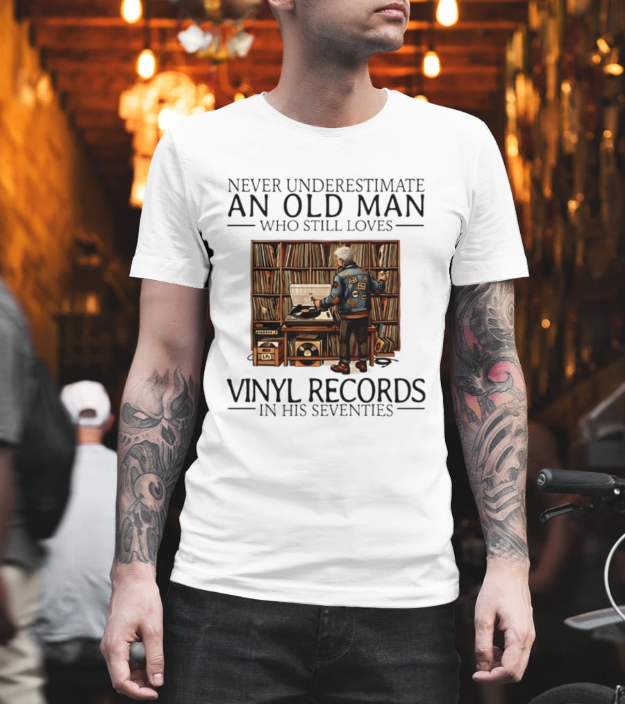 Never Underestimate An Old Man Who Still Loves Vinyl Records In His Seventies Vintage Music Lover T-Shirt