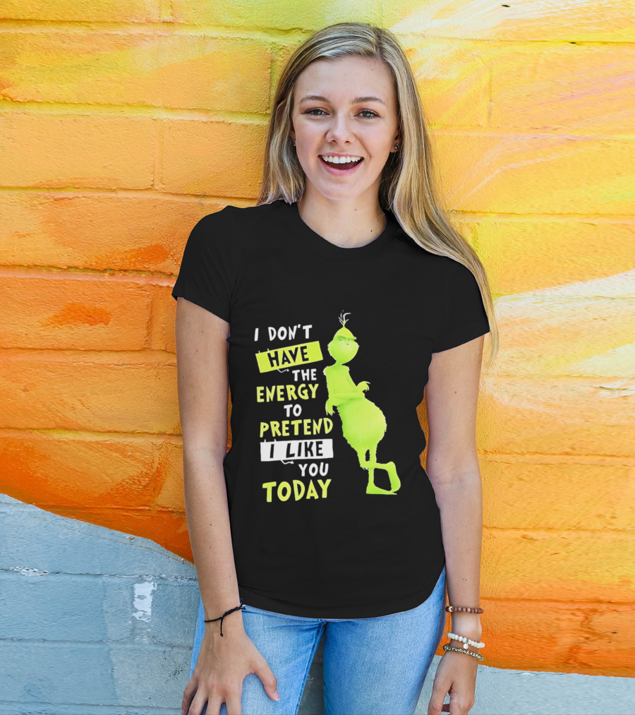 I Don't Have The Energy To Pretend I Like You Today Grinch T-Shirt