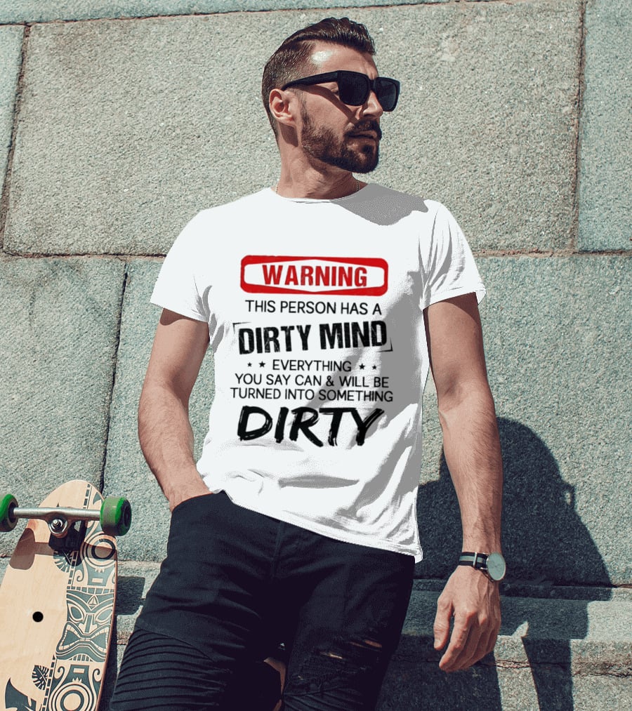 Warning This Person Has A Dirty Mind Everything You Say Can And Will Be Turned Into Something Dirty T-Shirt