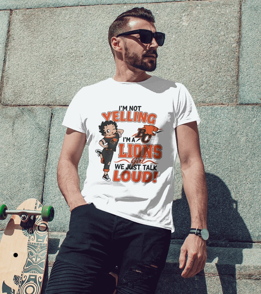 I'm Not Yelling I'm A BC Lions Girl We Just Talk Loud T-Shirt