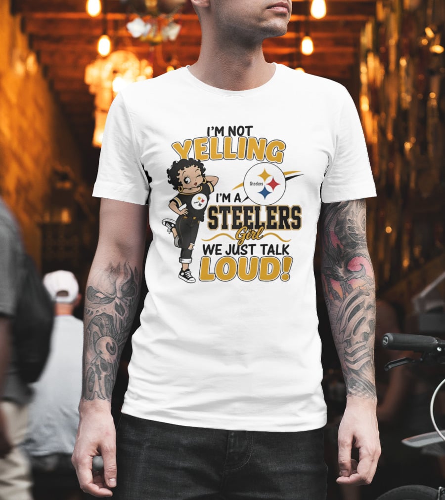 I'm Not Yelling I'm A Steelers Girl We Just Talk Loud Steelers T-Shirt