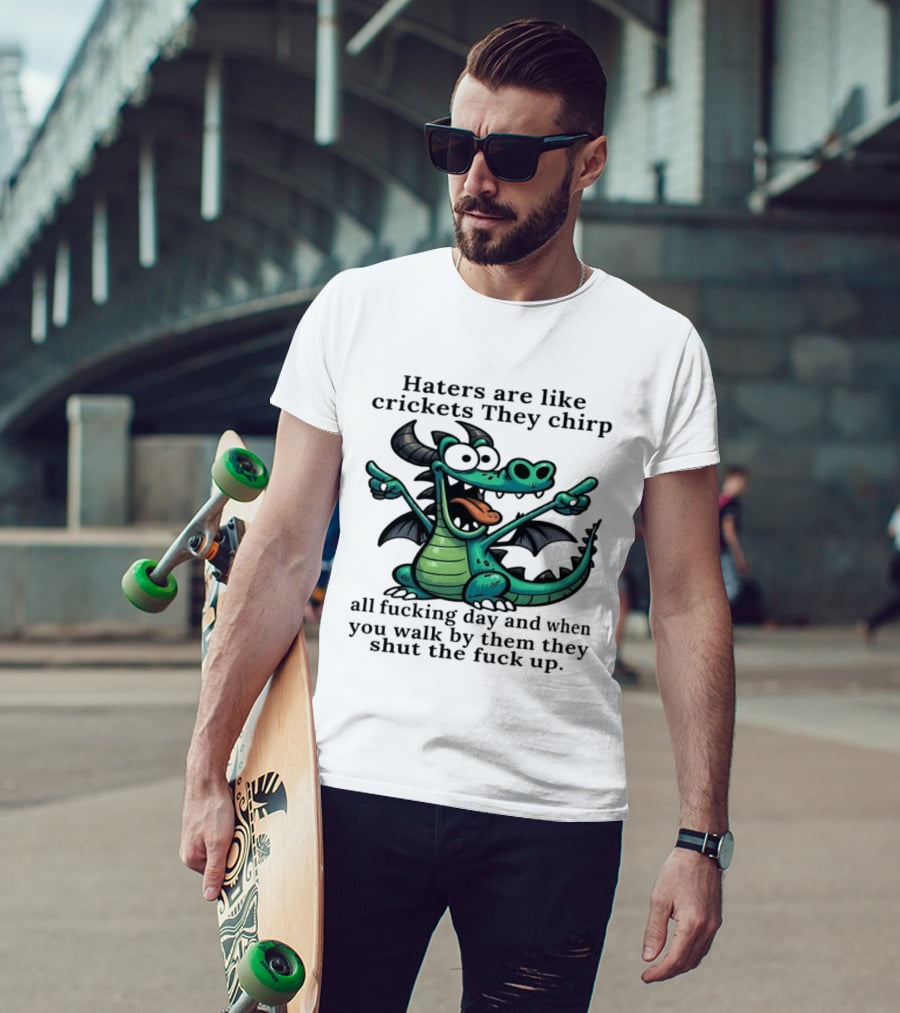Haters Are Like Crickets Funny Dragon Humor T-Shirt