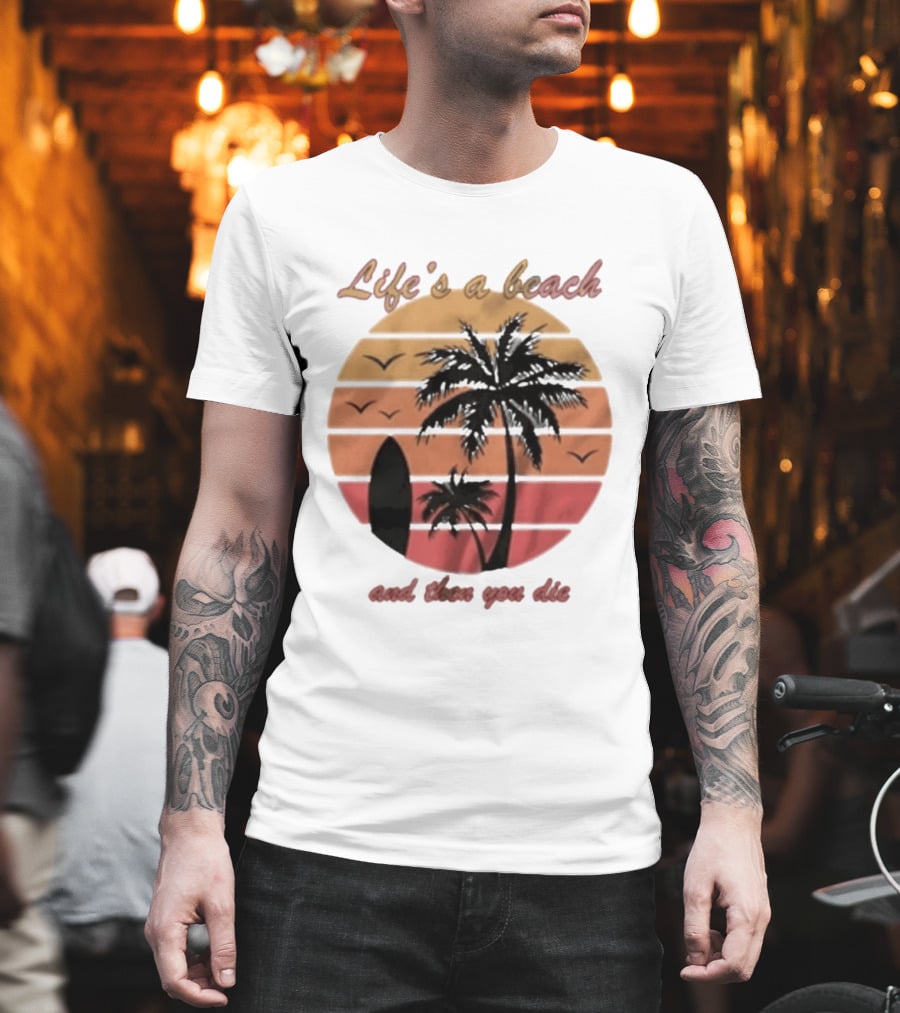 Life's A Beach And Then You Die Surfboard Palm Tree Sunset T-Shirt