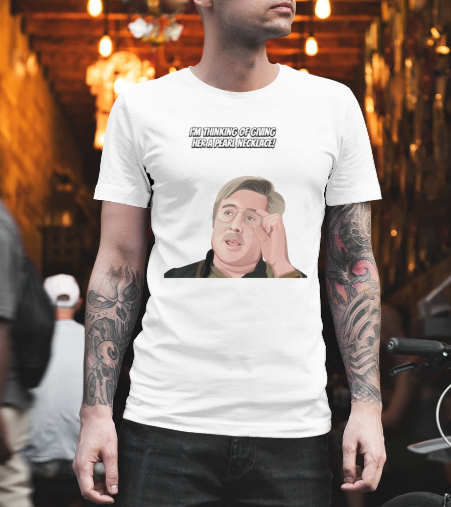 I'm Thinking Of Giving Her A Pearl Necklace Max And Paddy T-Shirt