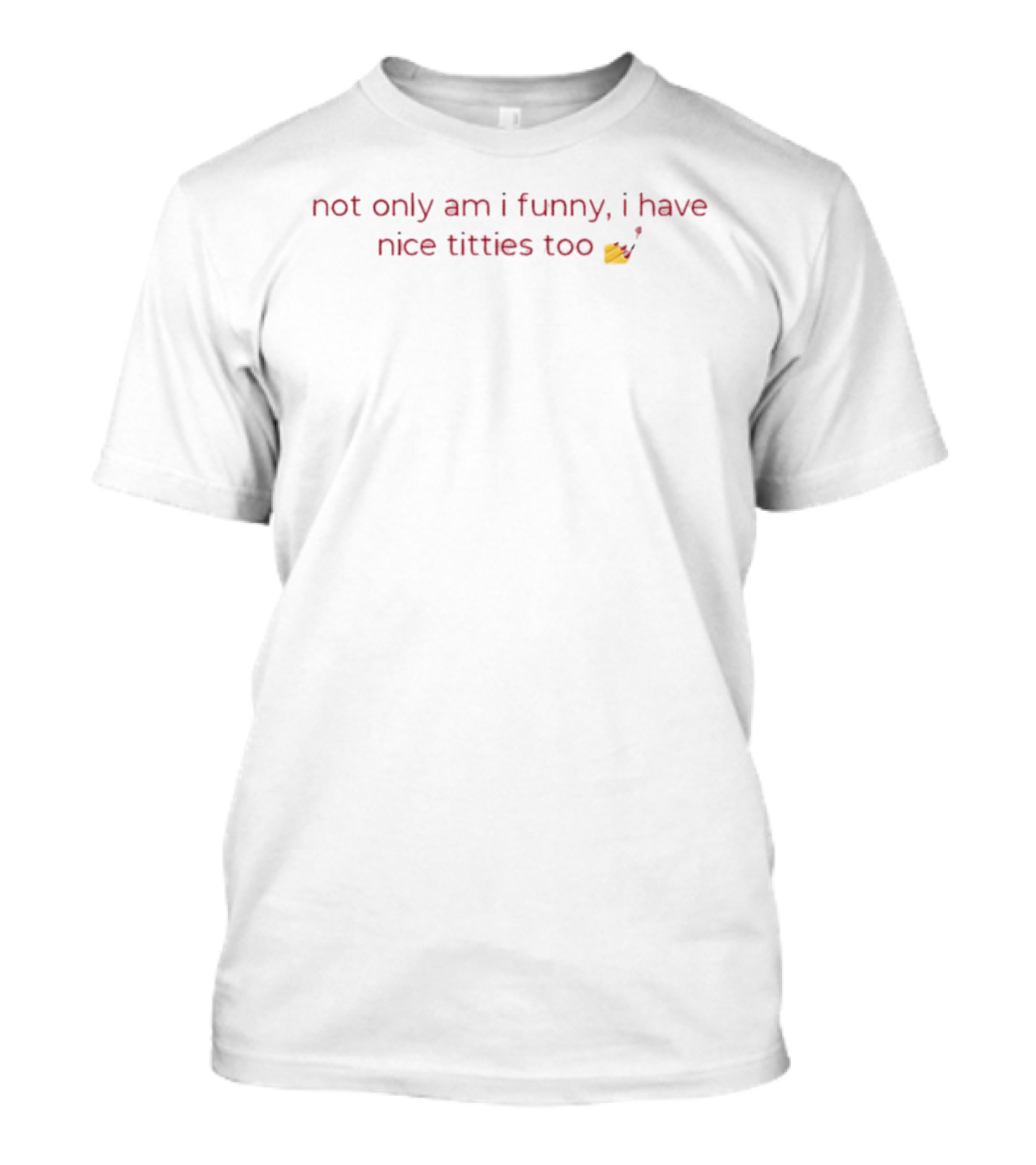 Not Only Am I Funny I Have Nice Titties Too Novelty Pop Culture Cotton T-Shirt