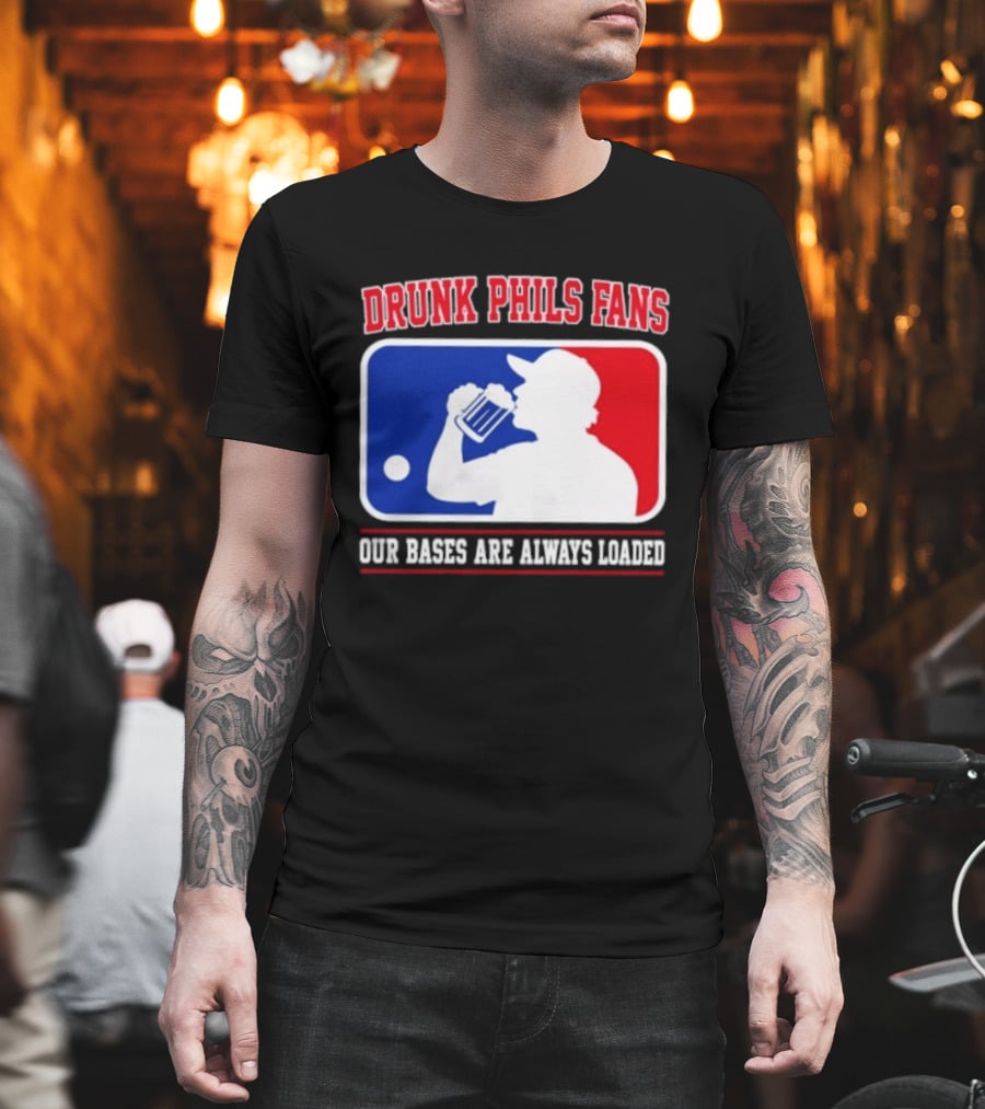 Drunk Phils Fans Our Bases Are Always Loaded MLB T-Shirt