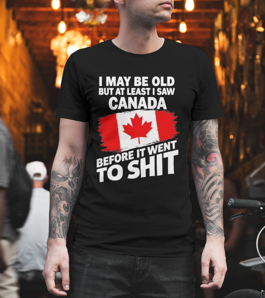 I May Be Old But At Least I Saw Canada Before It Went To Shit Maple Leaf Flag T-Shirt