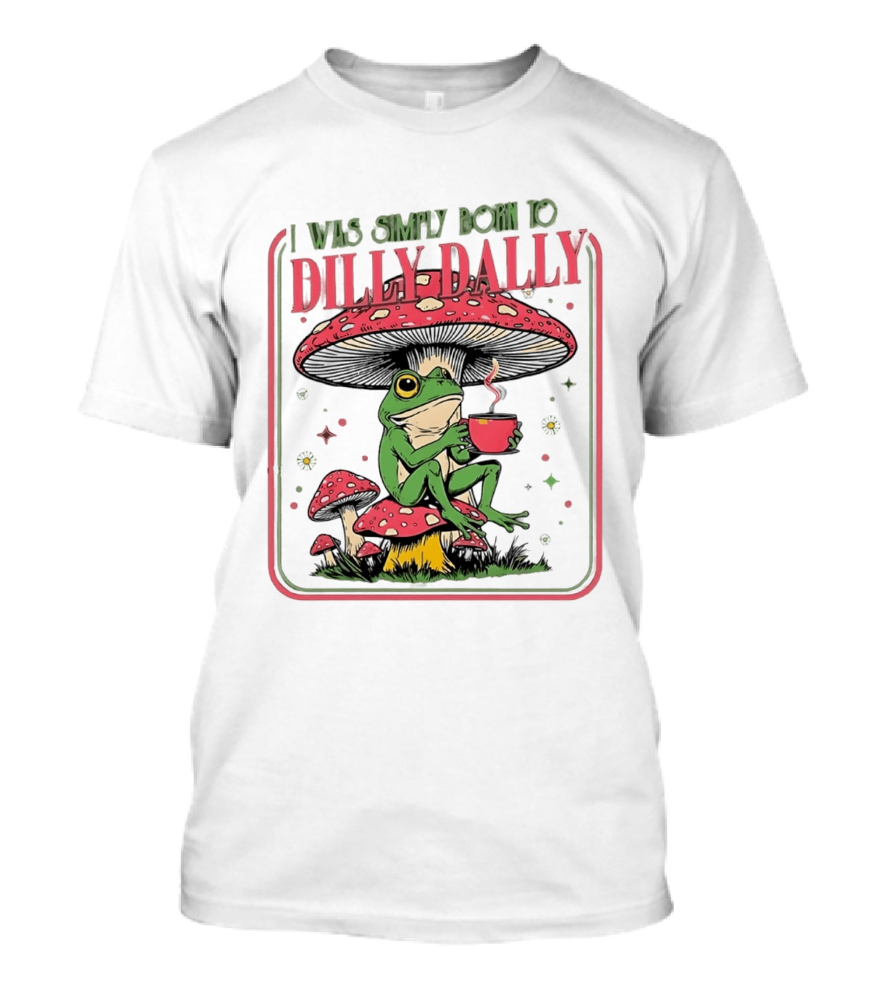 I Was Simply Born To Dilly Dally Cartoon Frog Sitting On Mushroom Coffee Cup T-Shirt