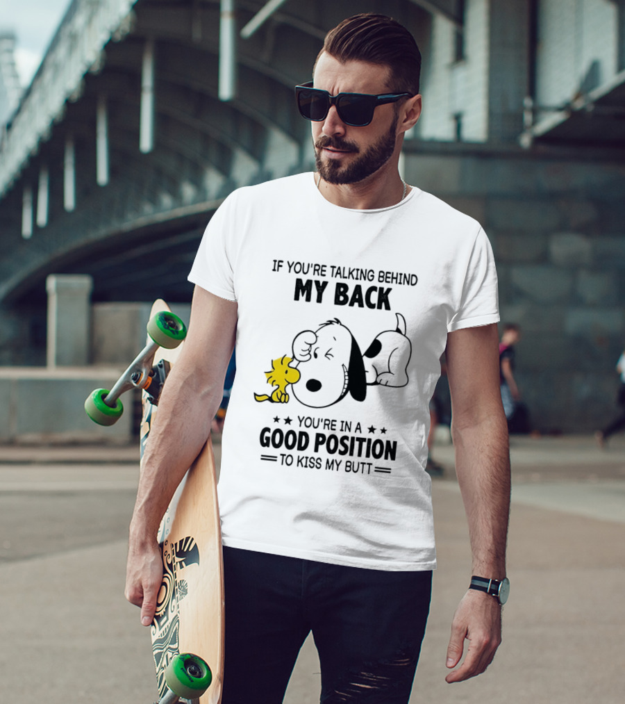 If You're Talking Behind My Back Snoopy Good Position To Kiss My Butt T-Shirt