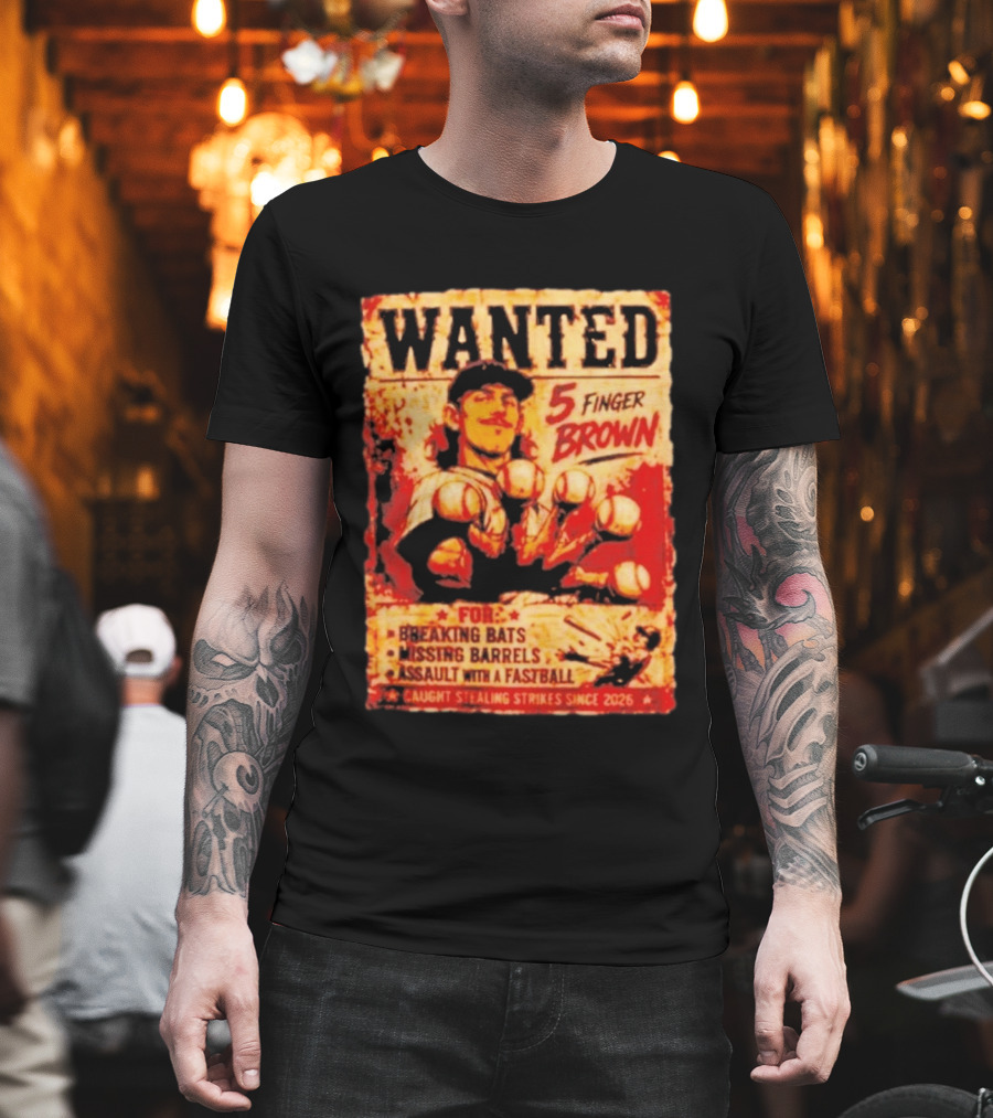 Wanted 5 Finger Brown For Breaking Bats Missing Barrels And Assault With A Fastball Caught Stealing Strikes Since 2026 T-Shirt