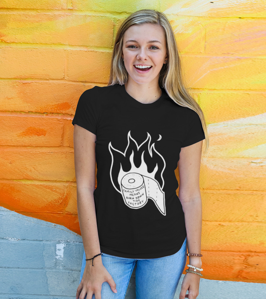 Family Values Means Burn Down Factory Fire T-Shirt