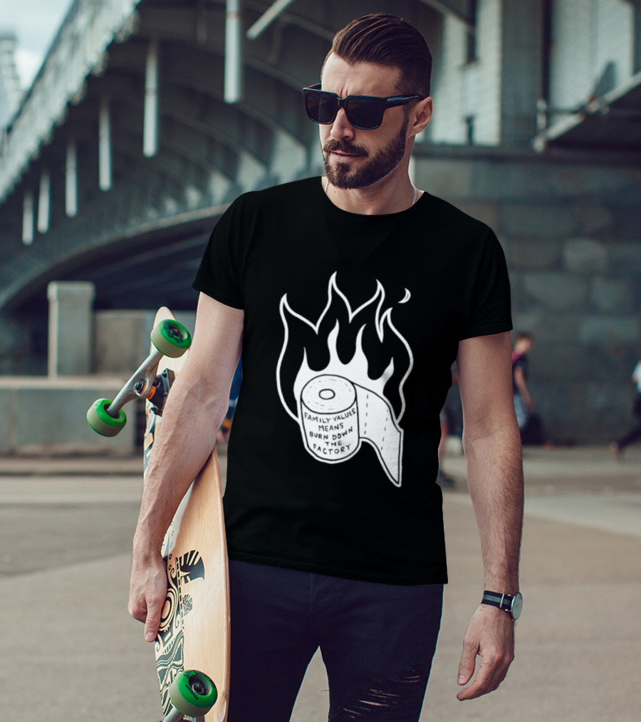Family Values Means Burn Down Factory Fire T-Shirt
