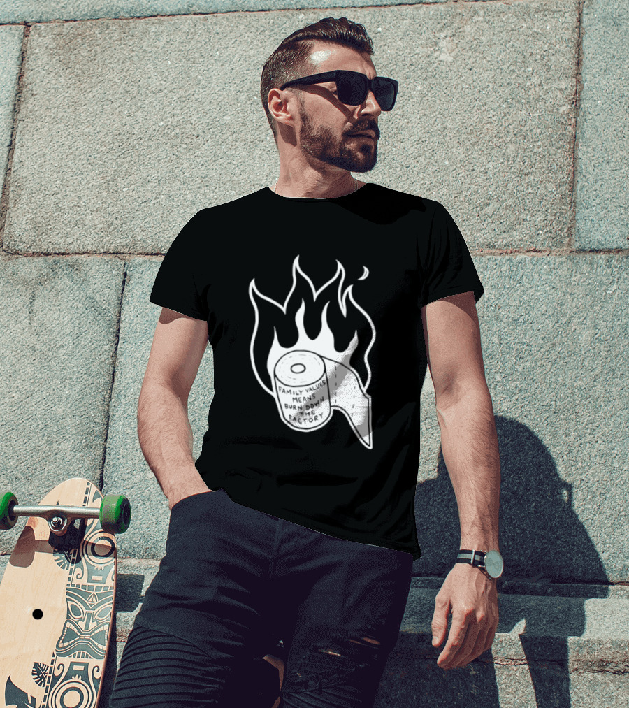 Family Values Means Burn Down Factory Fire T-Shirt