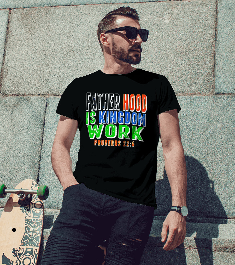 Father Hood Is Kingdom Work Proverbs 22:6 T-Shirt