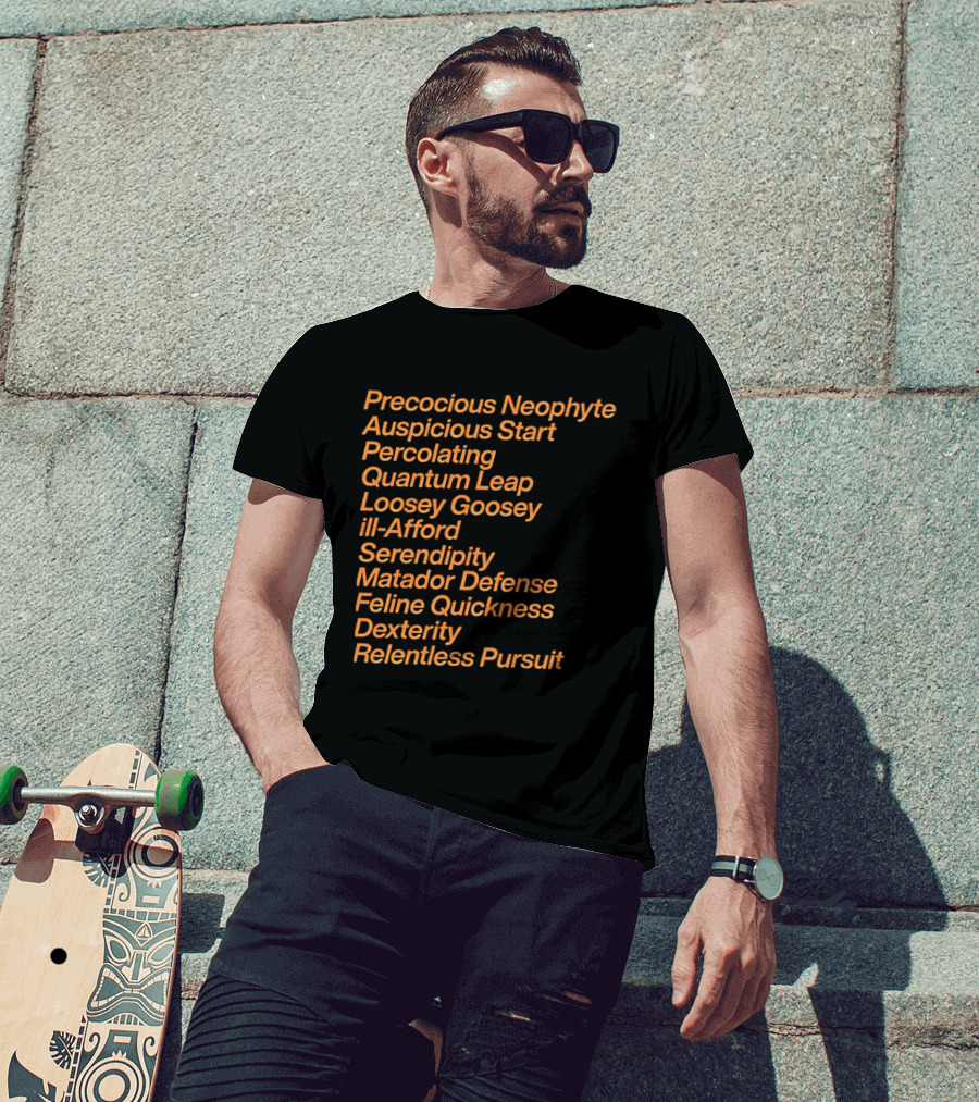Precocious Neophyte Auspicious Start Serendipity Quantum Leap Matador Defense Relentless Pursuit T-Shirt