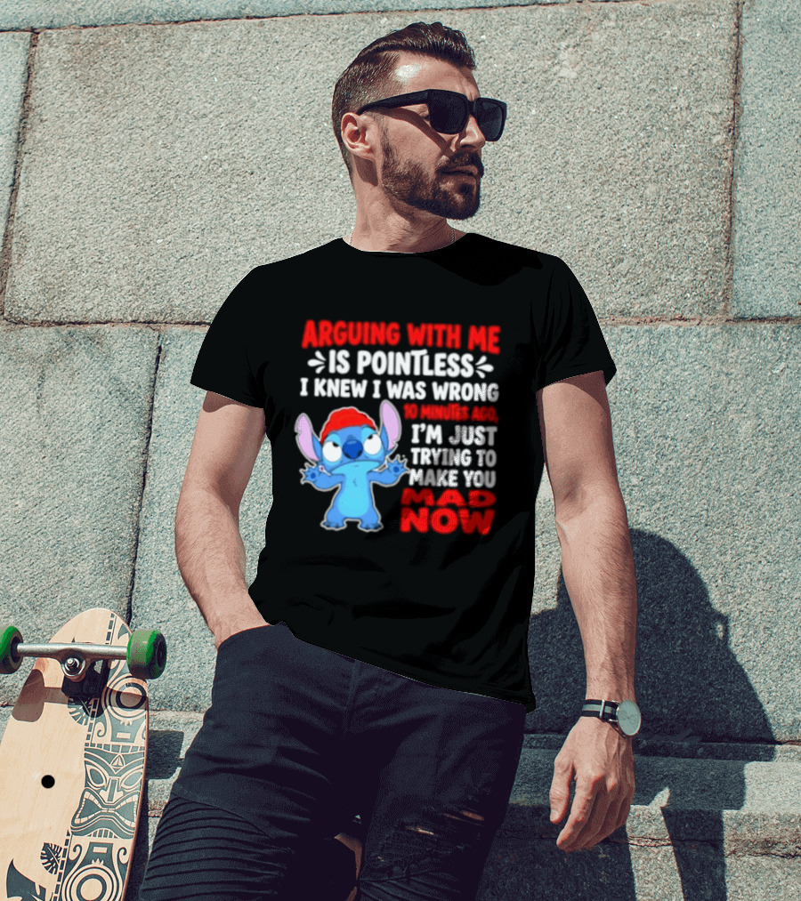 Arguing With Me Is Pointless I Knew I Was Wrong 10 Minutes Ago Funny Stitch Trying To Prove You Mad Now T-Shirt