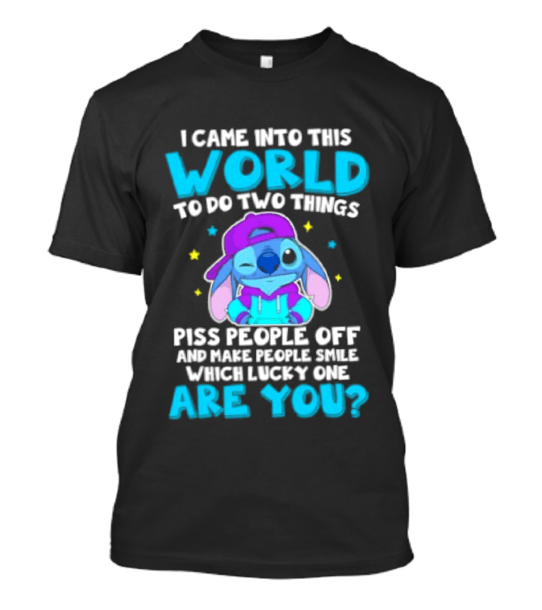 I Came Into This World To Do Two Things Piss People Off And Make People Smile Which Lucky One Are You Stitch T-Shirt