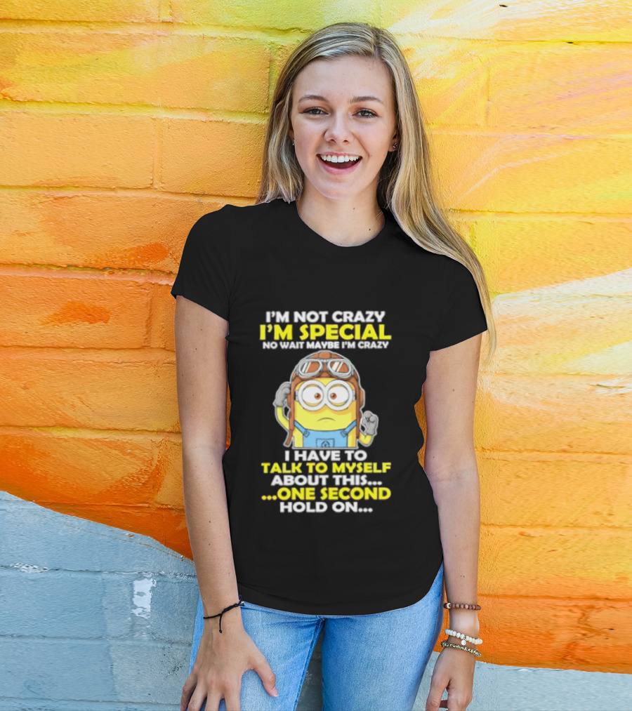 I'm Not Crazy I'm Special Minion Hold On I Have To Talk To Myself T-Shirt