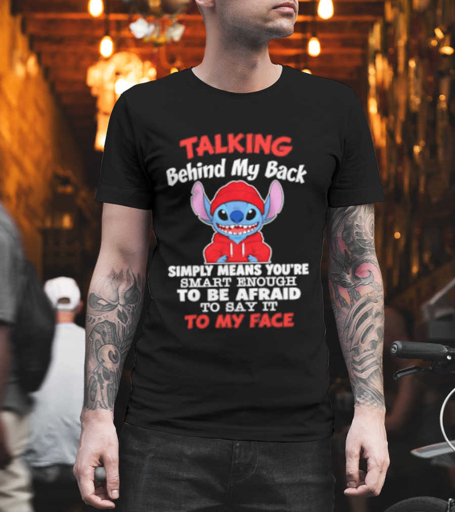 Stitch Talking Behind My Back Simply Means You're Smart Enough Scared To Say It To My Face T-Shirt