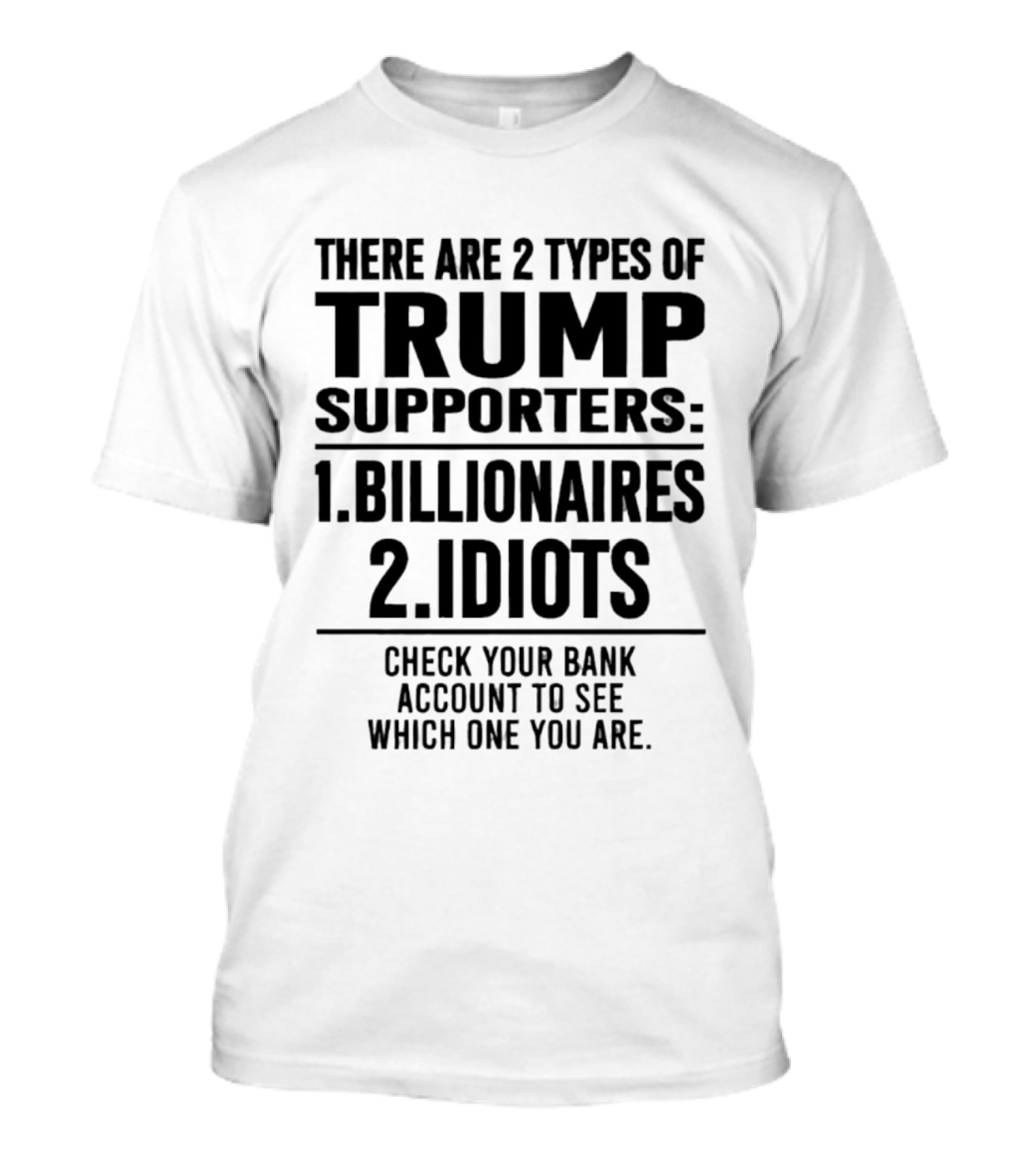 There Are 2 Types Of Trump Supporters Billionaires Idiots Check Your Bank Account T-Shirt