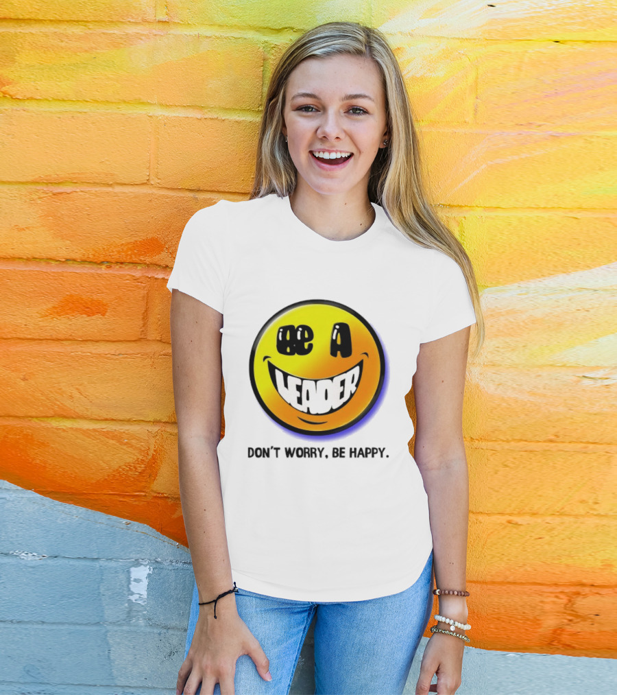 Be A Leader Smile Face Don't Worry Be Happy T-Shirt