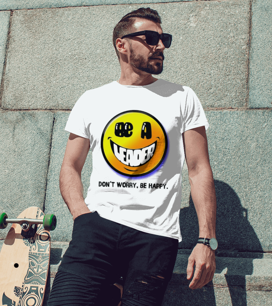 Be A Leader Smile Face Don't Worry Be Happy T-Shirt