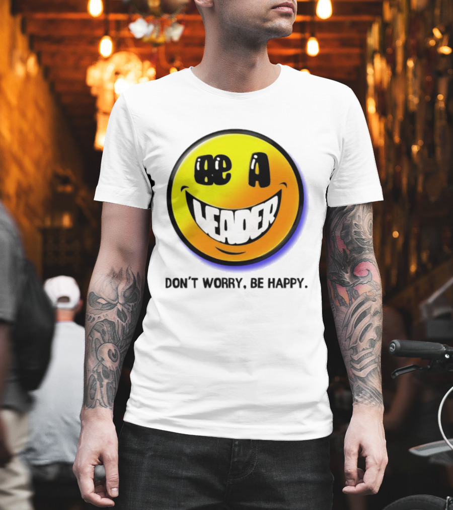 Be A Leader Smile Face Don't Worry Be Happy T-Shirt