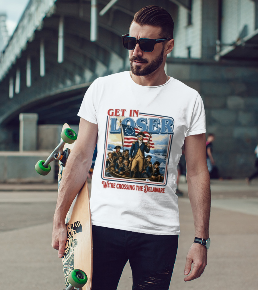 Get In Loser Crossing The Delaware George Washington With American Flag T-Shirt