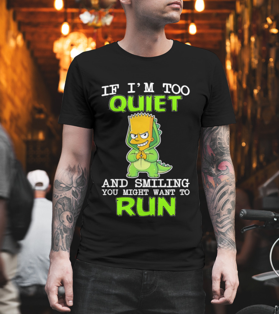 If I'm Too Quiet And Smiling You Might Want To Run Bart Simpson T-Shirt