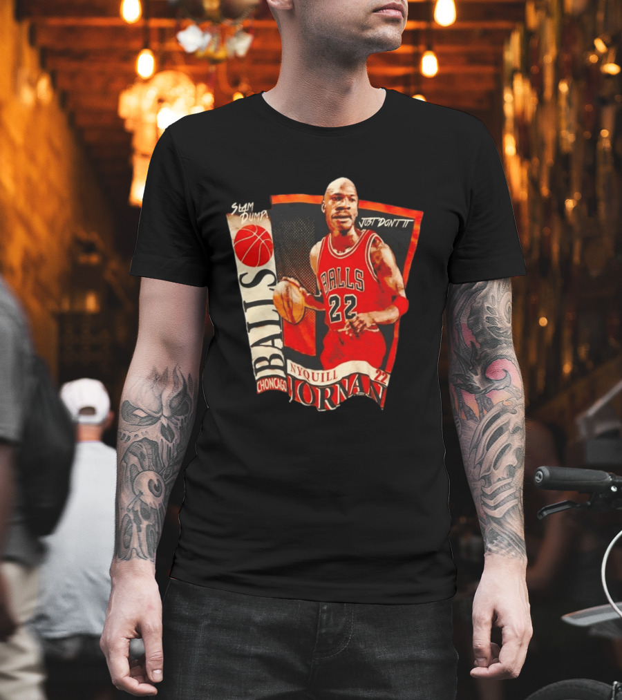 Slam Dump NyQuill Jornan Choncago Balls Just Don't It 22 T-Shirt