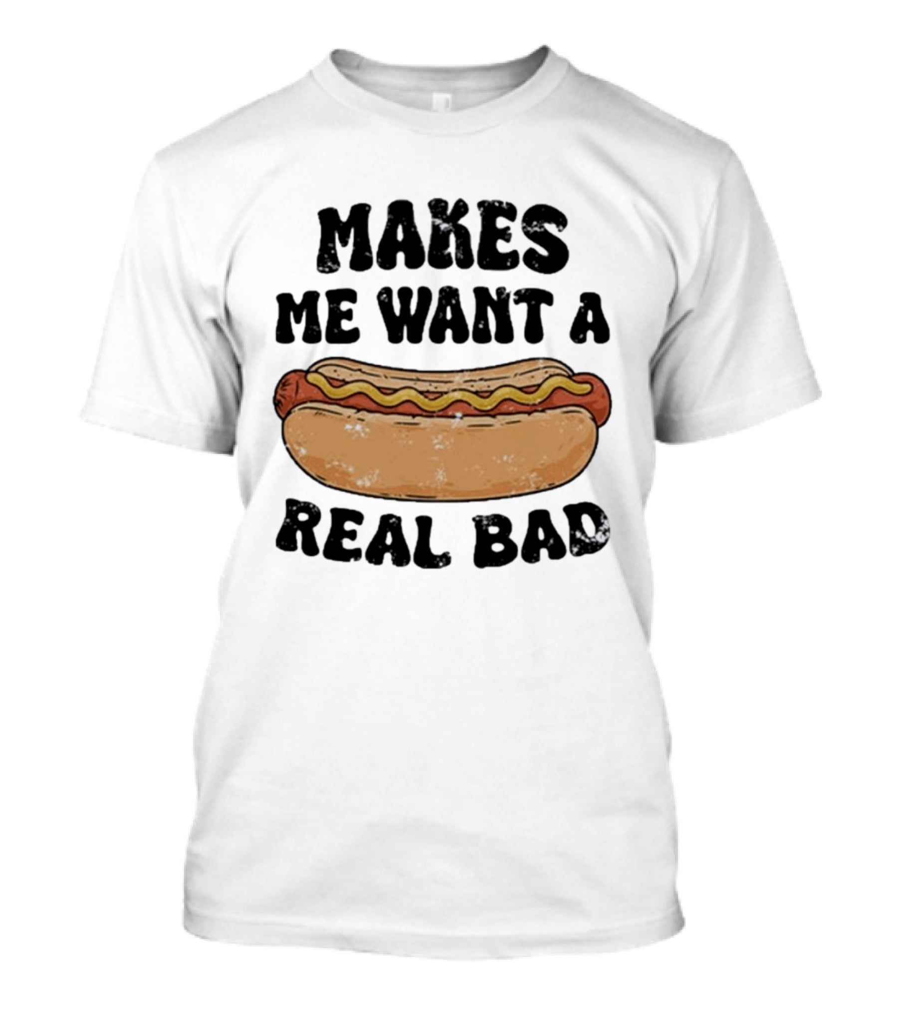 Makes Me Want A Hotdog Real Bad Funny Food Lover T-Shirt