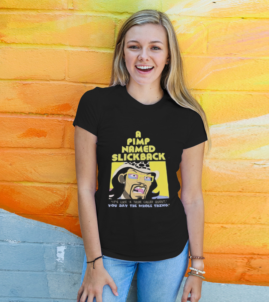 A Pimp Named Slickback It's Like A Tribe Called Quest You Say The Whole Thing T-Shirt