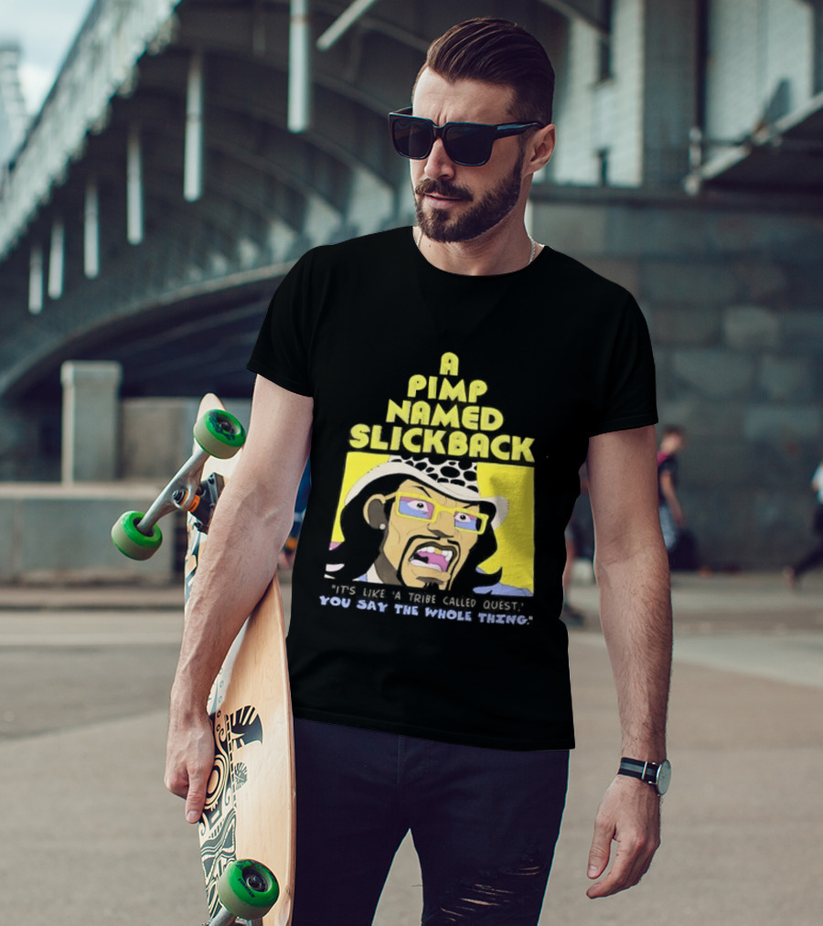 A Pimp Named Slickback It's Like A Tribe Called Quest You Say The Whole Thing T-Shirt