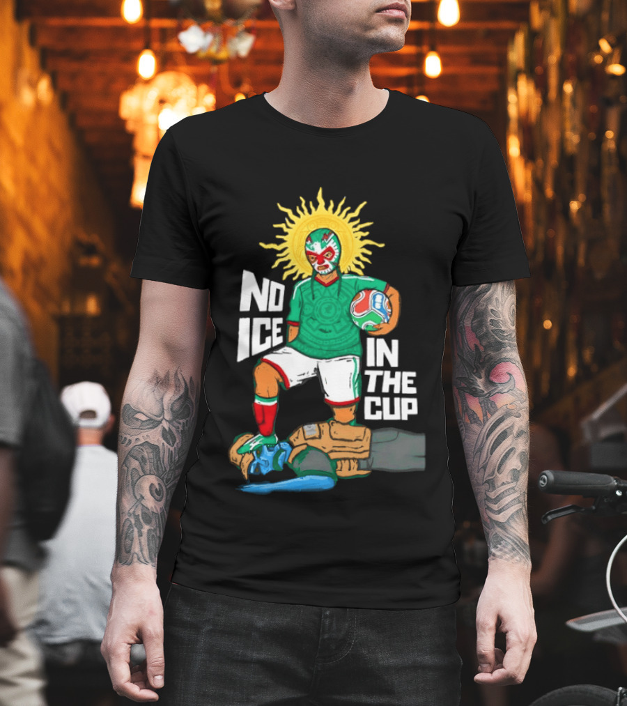 Mexican Luchador No Ice In The Cup Soccer 2018 Sun Mask Footballer T-Shirt