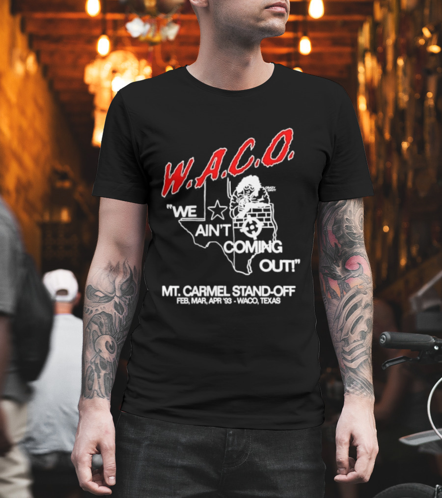 WACO We Ain't Coming Out Mt. Carmel Standoff February 28 April 19 1993 Texas T-Shirt