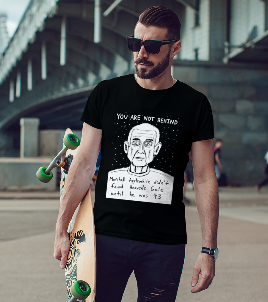 You Are Not Behind Marshall Applewhite Didn't Found Heaven's Gate T-Shirt