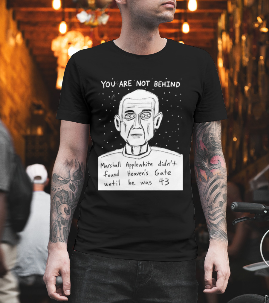 You Are Not Behind Marshall Applewhite Didn't Found Heaven's Gate T-Shirt