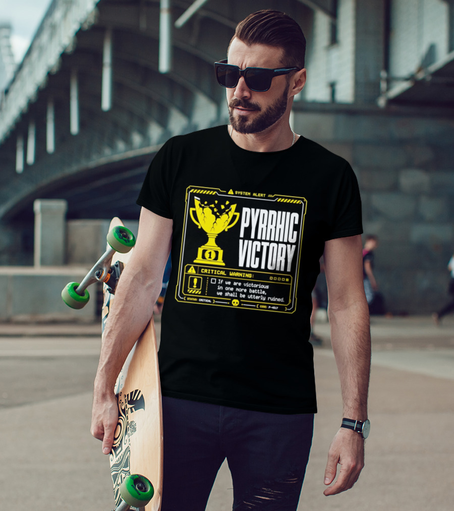 Pyrrhic Victory Critical Warning If We Are Victorious In One More Battle We Shall Be Utterly Ruined T-Shirt