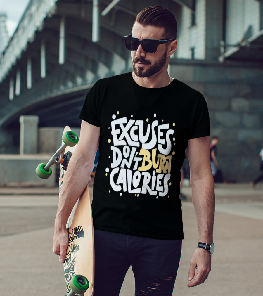 Excuses Don't Burn Calories Fitness Gym Workout Motivation T-Shirt