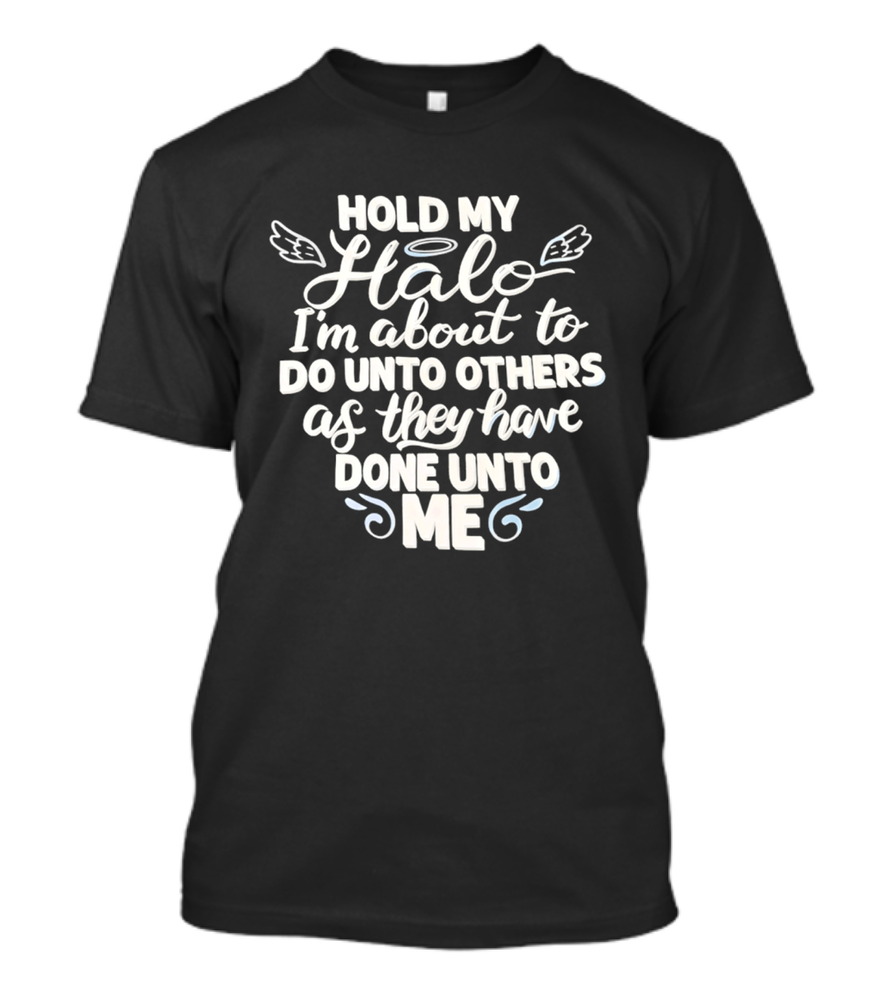 Hold My Halo I'm About To Do Unto Others As They Have Done Unto Me T-Shirt