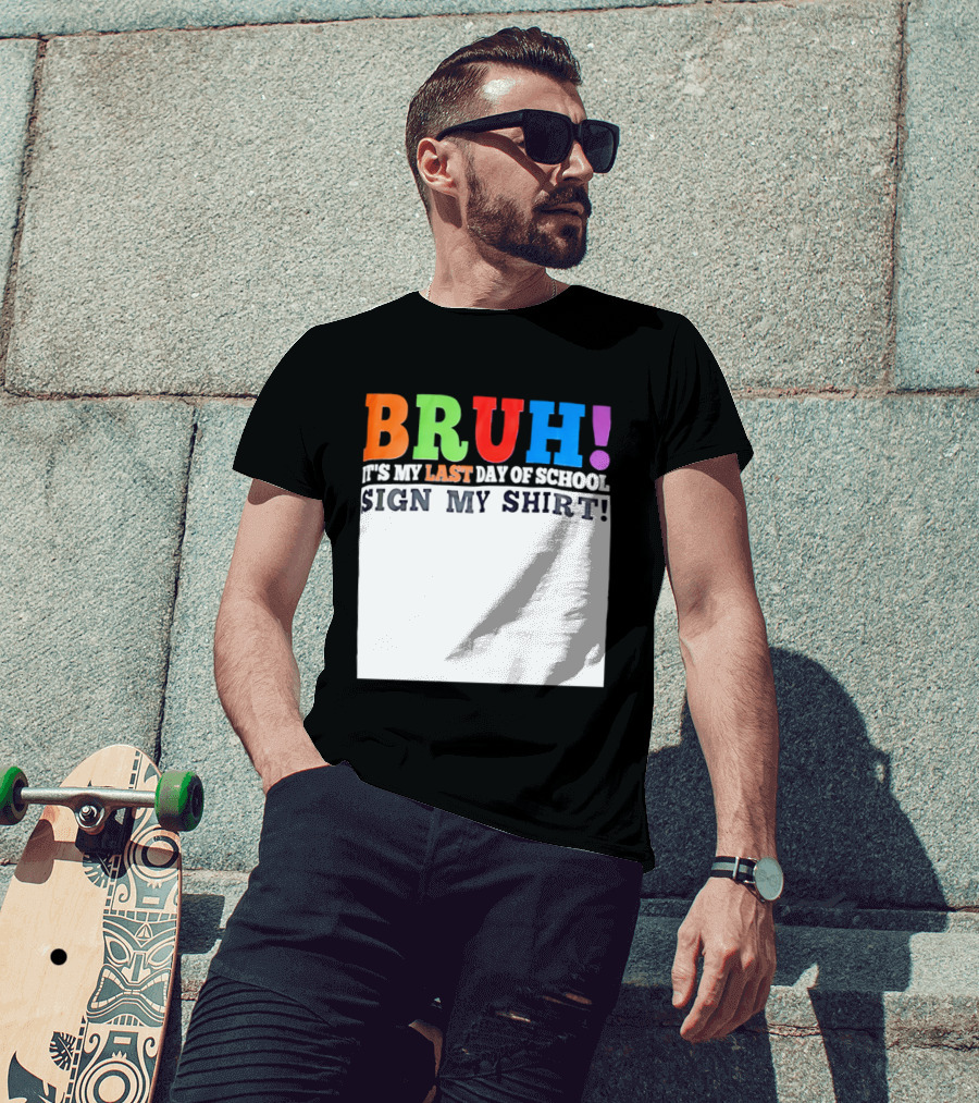 BRUH It's My Last Day Of School Sign My T-Shirt