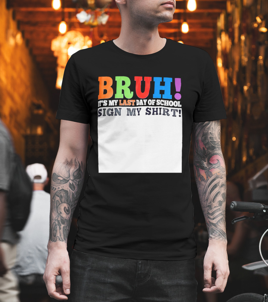 BRUH It's My Last Day Of School Sign My T-Shirt