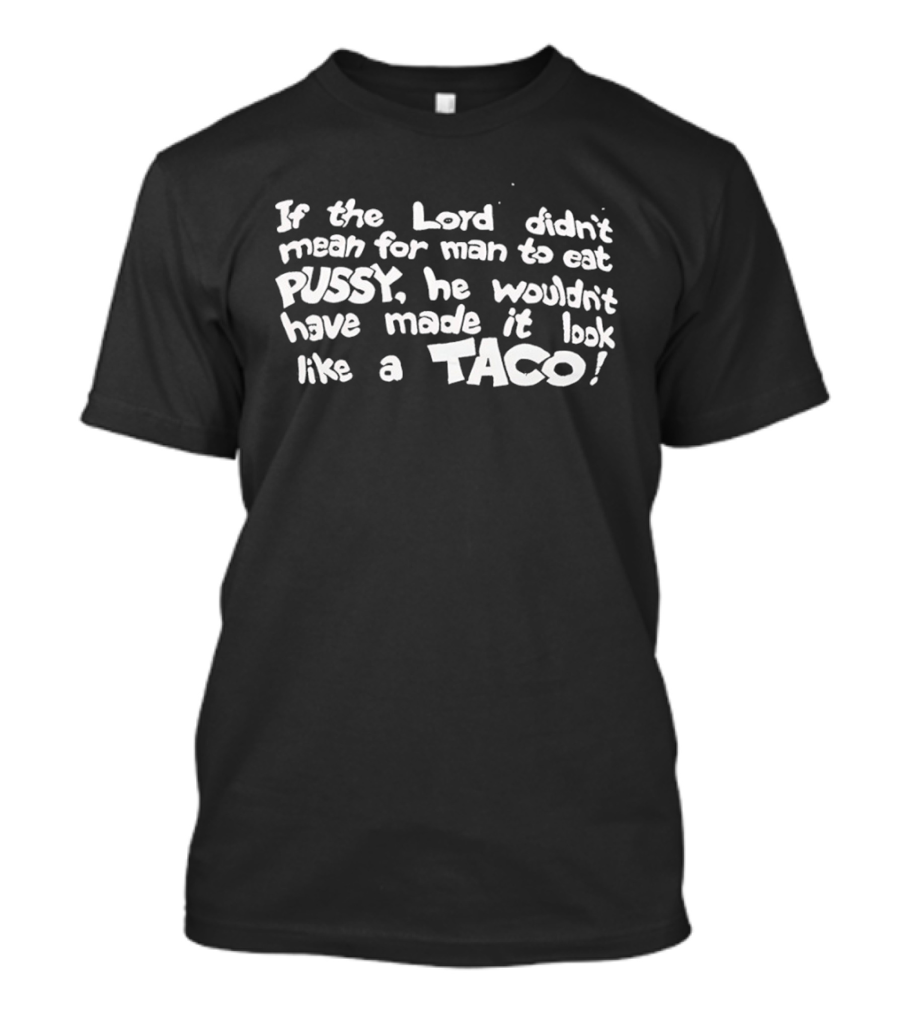 If The Lord Didn't Mean For Man To Eat Pussy He Wouldn't Have Made It Look Like A Taco T-Shirt