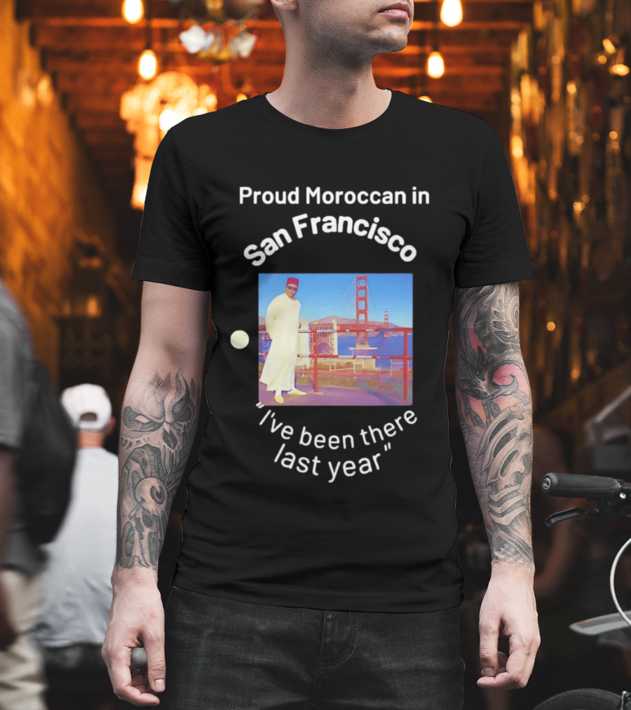 Proud Moroccan In San Francisco Golden Gate Bridge I've Been There Last Year T-Shirt